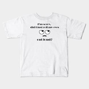 Did i just roll my eyes out loud? Kids T-Shirt